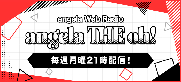 angela Web Radio「angela THE oh!」毎週月曜21時配信！ 